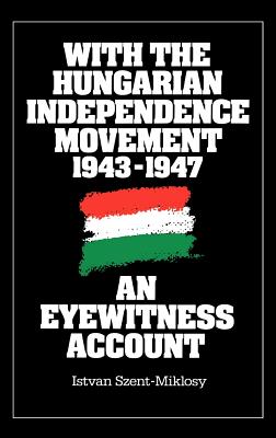 With the Hungarian Independence Movement, 1943-1947: An Eyewitness Account