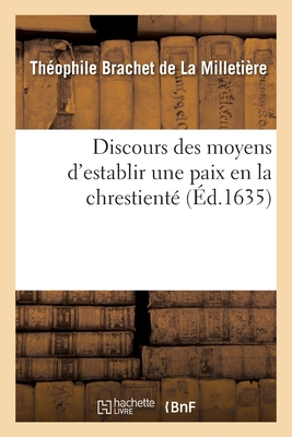 Discours des moyens d'establir une paix en la chrestienté: par la réunion de l'Église prétendue réformée à l'Église romaine. Traduit de latin