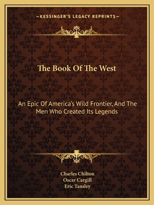The Book Of The West: An Epic Of America's Wild Frontier, And The Men Who Created Its Legends