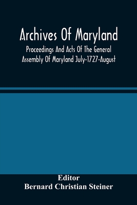 Archives Of Maryland; Proceedings And Acts Of The General Assembly Of Maryland July-1727-August, 1729 With An Appendix Of Statutes Previously Unpublis