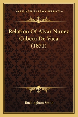 Relation Of Alvar Nunez Cabeca De Vaca (1871)