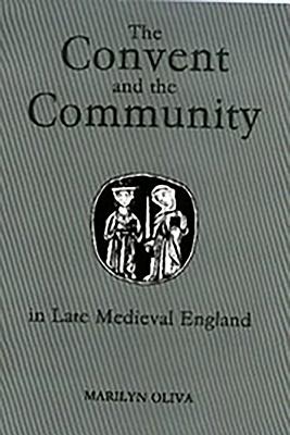 The Convent and the Community in Late Medieval England: Female Monasteries in the Diocese of Norwich, 1350-1540