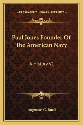 Paul Jones Founder Of The American Navy: A History V1