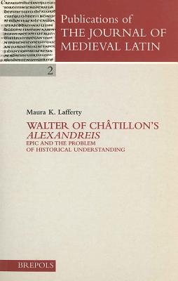 Walter of Chatillon's 'Alexandreis': Epic and the Problem of Historical Understanding