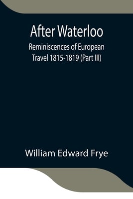 After Waterloo: Reminiscences Of European Travel 1815-1819 (Part Iii)