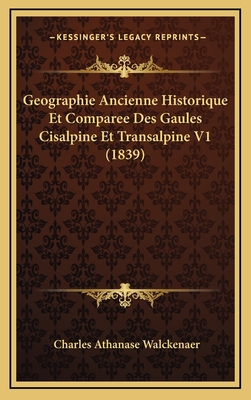 Geographie Ancienne Historique Et Comparee Des Gaules Cisalpine Et Transalpine V1 (1839)