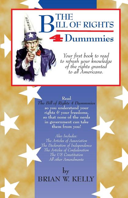 The Bill of Rights 4 Dummmies: Your first book to read to refresh your knowledge of the rights granted to all Americans.