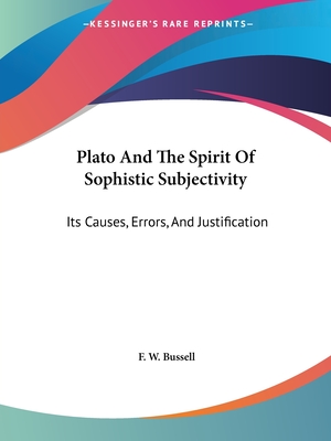 Plato And The Spirit Of Sophistic Subjectivity: Its Causes, Errors, And Justification
