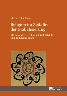 Religion im Zeitalter der Globalisierung: Mit besonderem Fokus auf Kollektivitaet und Bildung im Islam