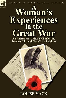 A Woman's Experiences in the Great War: An Australian Author's Clandestine Journey Through War-Torn Belgium
