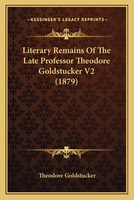Literary Remains Of The Late Professor Theodore Goldstucker V2 (1879)