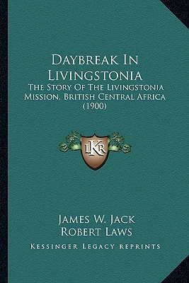 Daybreak In Livingstonia: The Story Of The Livingstonia Mission, British Central Africa (1900)