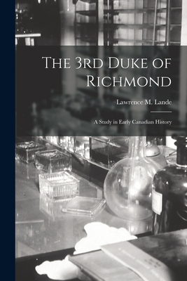 The 3rd Duke of Richmond; a Study in Early Canadian History