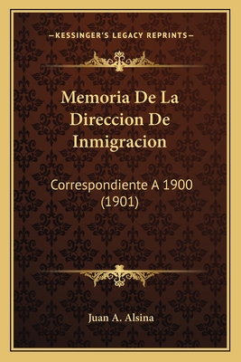 Memoria De La Direccion De Inmigracion: Correspondiente A 1900 (1901)