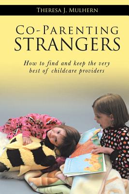 Co-Parenting Strangers: How to Find and Keep the Very Best of Childcare Providers