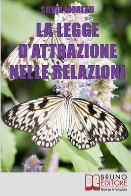 La Legge d'Attrazione nelle Relazioni: Come Attrarre il Partner Ideale e Amici Sinceri grazie alla Legge d'Attrazione