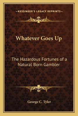 Whatever Goes Up: The Hazardous Fortunes of a Natural Born Gambler