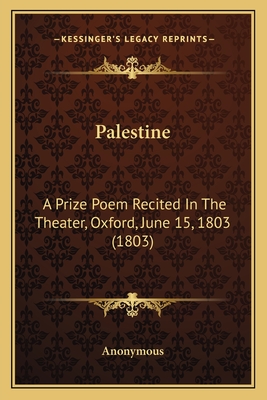 Palestine: A Prize Poem Recited In The Theater, Oxford, June 15, 1803 (1803)