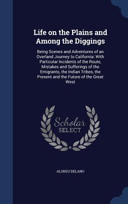 Life on the Plains and Among the Diggings: Being Scenes and Adventures of an Overland Journey to California: With Particular Incidents of the Route, M