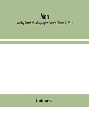 Man; Monthry Record Of Anthropological Science (Volume Xi) 1911