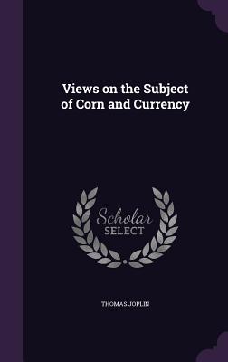 Views on the Subject of Corn and Currency