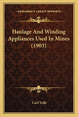 Haulage And Winding Appliances Used In Mines (1903)