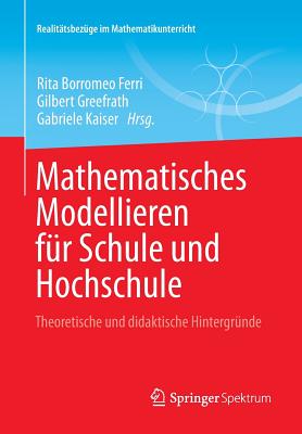 Mathematisches Modellieren Für Schule Und Hochschule: Theoretische Und Didaktische Hintergründe
