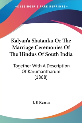 Kalyan'a Shatanku Or The Marriage Ceremonies Of The Hindus Of South India: Together With A Description Of Karumantharum (1868)