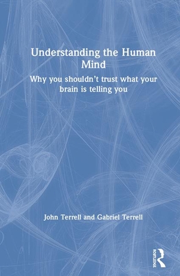 Understanding the Human Mind: Why you shouldn't trust what your brain is telling you