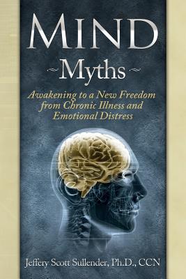 Mind Myths: Awakening to a New Freedom from Chronic Illness and Emotional Distress