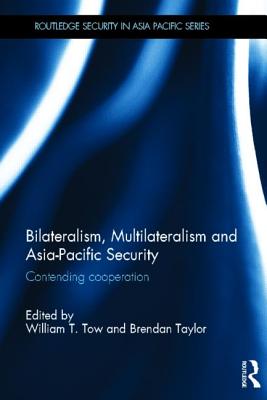 Bilateralism, Multilateralism and Asia-Pacific Security: Contending Cooperation