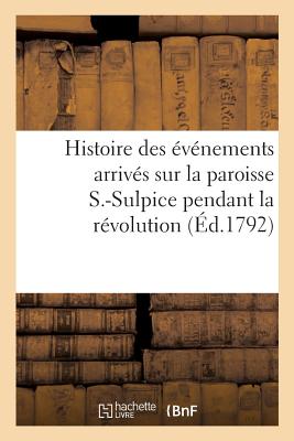 Histoire des événements arrivés sur la paroisse S.-Sulpice pendant la révolution, principalement: à l'occasion du serment ecclésiastique, suivie de ré