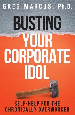 Busting Your Corporate Idol: Self-Help for the Chronically Overworked