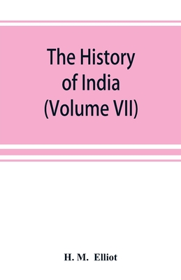 The history of India: as told by its own historians. The Muhammadan period (Volume VII)