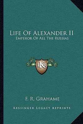 Life Of Alexander II: Emperor Of All The Russias