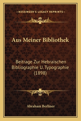 Aus Meiner Bibliothek: Beitrage Zur Hebraischen Bibliographie U. Typographie (1898)