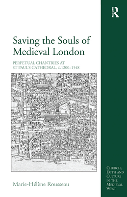 Saving the Souls of Medieval London: Perpetual Chantries at St Paul's Cathedral, C.1200-1548