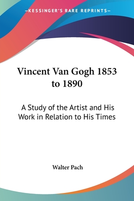 Vincent Van Gogh 1853 to 1890: A Study of the Artist and His Work in Relation to His Times