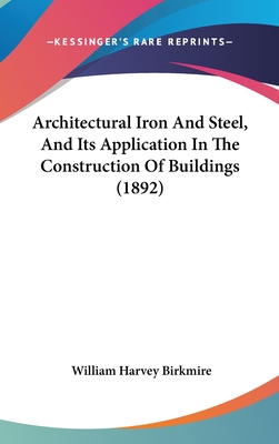 Architectural Iron And Steel, And Its Application In The Construction Of Buildings (1892)