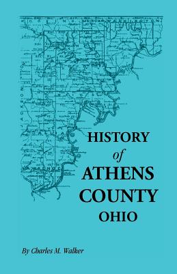 History of Athens County, Ohio, and Incidentally of the Ohio Land Company and the First Settlement of the State at Marietta, with Personal and Biograp