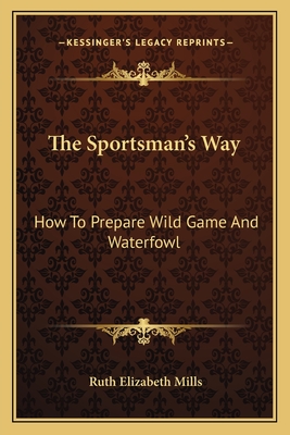 The Sportsman's Way: How To Prepare Wild Game And Waterfowl