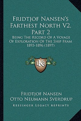 Fridtjof Nansen's Farthest North V2, Part 2: Being The Record Of A Voyage Of Exploration Of The Ship Fram 1893-1896 (1897)