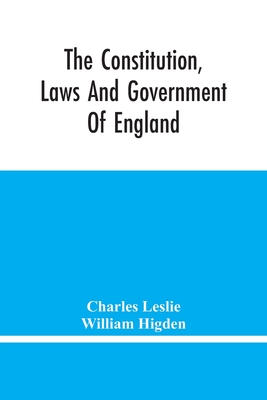 The Constitution, Laws And Government Of England: Vindicated In A Letter To The Reverend Mr. William Higden; On Account Of His View Of The English Con