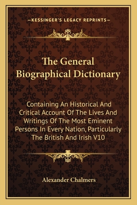 The General Biographical Dictionary: Containing An Historical And Critical Account Of The Lives And Writings Of The Most Eminent Persons In Every Nati