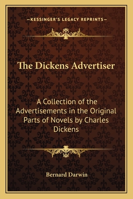 The Dickens Advertiser: A Collection of the Advertisements in the Original Parts of Novels by Charles Dickens