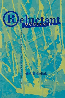 Reluctant Modernity: The Institution of Art and Its Historical Forms