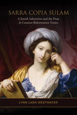 Sarra Copia Sulam: A Jewish Salonnière and the Press in Counter-Reformation Venice