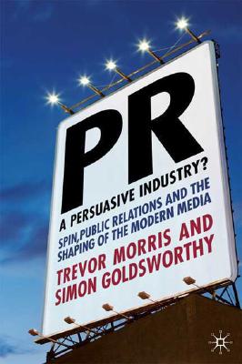 Pr- A Persuasive Industry?: Spin, Public Relations and the Shaping of the Modern Media