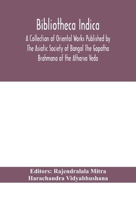Bibliotheca Indica A Collection Of Oriental Works Published By The Asiatic Society Of Bangal The Gopatha Brahmana Of The Atharva Veda