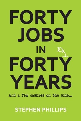 Forty Jobs in Forty Years: and a few cashies on the side